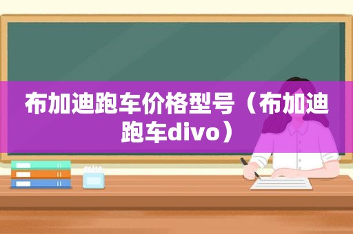 布加迪跑车价格型号（布加迪跑车divo）