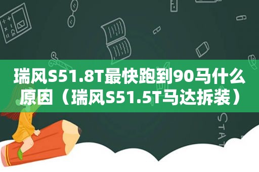 瑞风S51.8T最快跑到90马什么原因（瑞风S51.5T马达拆装）