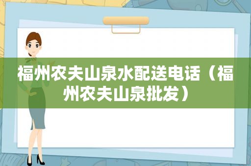 福州农夫山泉水配送电话（福州农夫山泉批发）