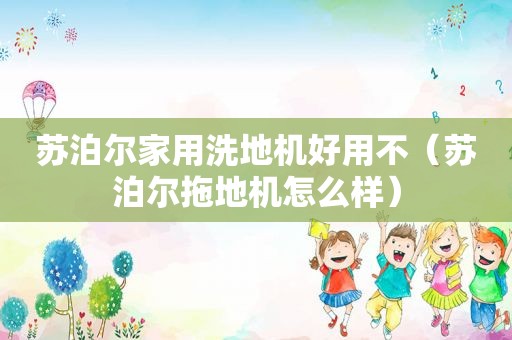苏泊尔家用洗地机好用不（苏泊尔拖地机怎么样）