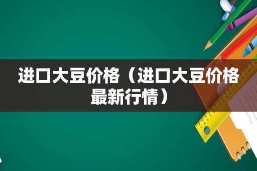 进口大豆价格（进口大豆价格最新行情）