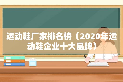 运动鞋厂家排名榜（2020年运动鞋企业十大品牌）