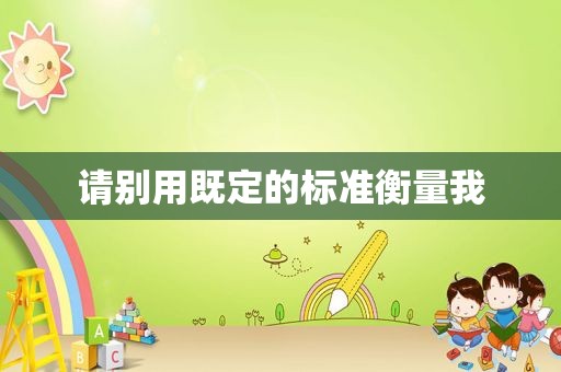 请别用既定的标准衡量我
