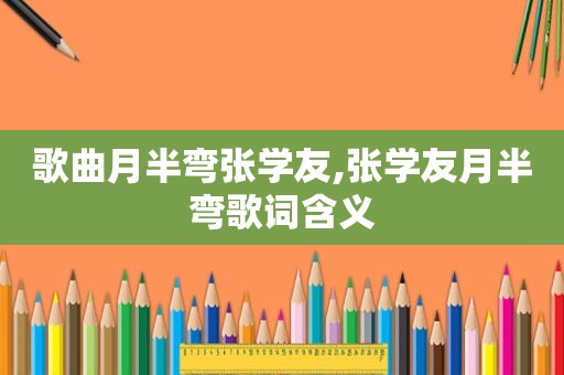 歌曲月半弯张学友,张学友月半弯歌词含义