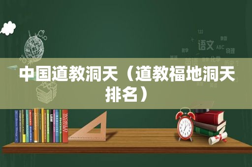 中国道教洞天（道教福地洞天排名）