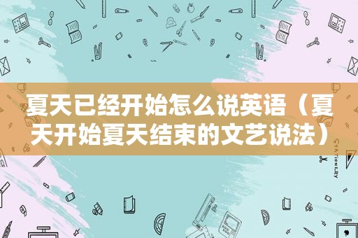 夏天已经开始怎么说英语（夏天开始夏天结束的文艺说法）