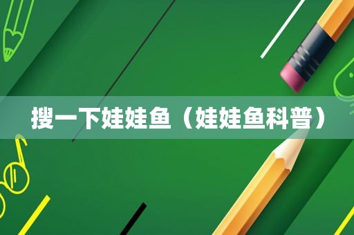 搜一下娃娃鱼（娃娃鱼科普）