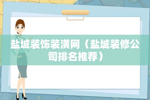 盐城装饰装潢网（盐城装修公司排名推荐）