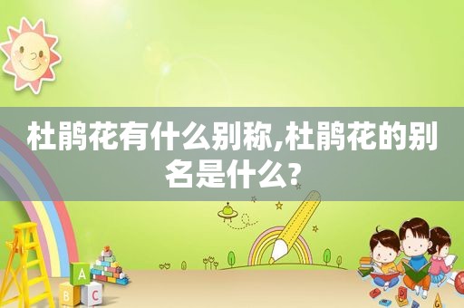 杜鹃花有什么别称,杜鹃花的别名是什么?
