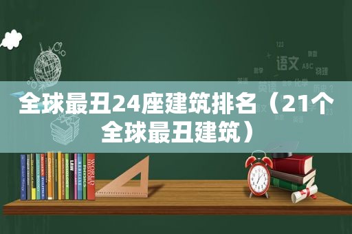 全球最丑24座建筑排名（21个全球最丑建筑）