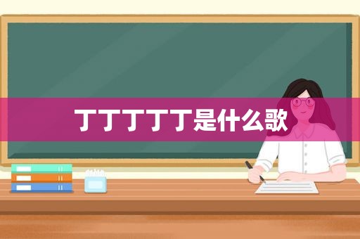 丁丁丁丁丁是什么歌