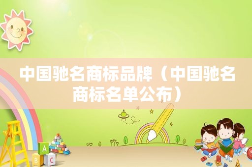 中国驰名商标品牌（中国驰名商标名单公布）