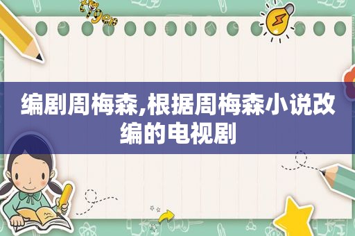 编剧周梅森,根据周梅森小说改编的电视剧