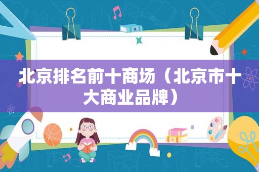 北京排名前十商场（北京市十大商业品牌）