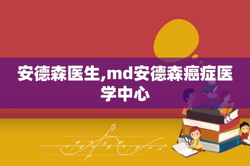 安德森医生,md安德森癌症医学中心