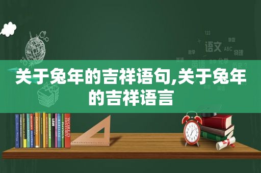 关于兔年的吉祥语句,关于兔年的吉祥语言