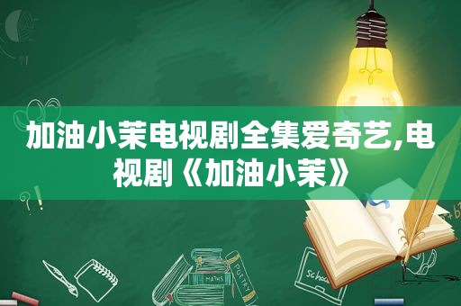 加油小茉电视剧全集爱奇艺,电视剧《加油小茉》