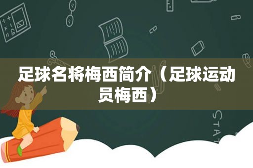 足球名将梅西简介（足球运动员梅西）