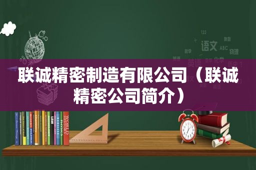 联诚精密制造有限公司（联诚精密公司简介）