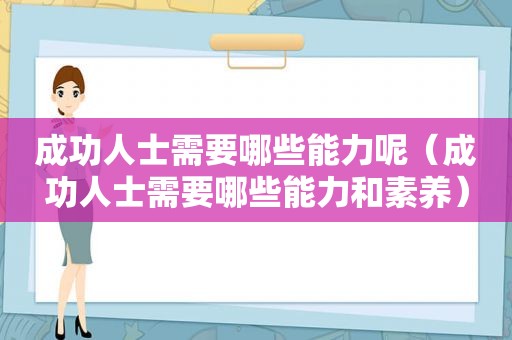 成功人士需要哪些能力呢（成功人士需要哪些能力和素养）