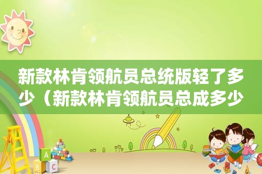 新款林肯领航员总统版轻了多少（新款林肯领航员总成多少钱）