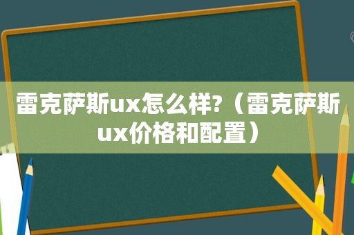 雷克萨斯ux怎么样?（雷克萨斯ux价格和配置）