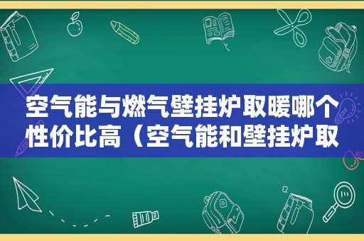 空气能与燃气壁挂炉取暖哪个性价比高（空气能和壁挂炉取暖哪个比较省钱）