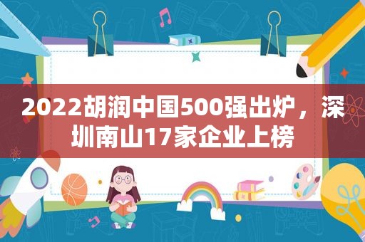 2022胡润中国500强出炉，深圳南山17家企业上榜