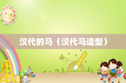 汉代的马（汉代马造型）