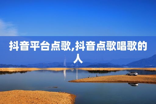 抖音平台点歌,抖音点歌唱歌的人