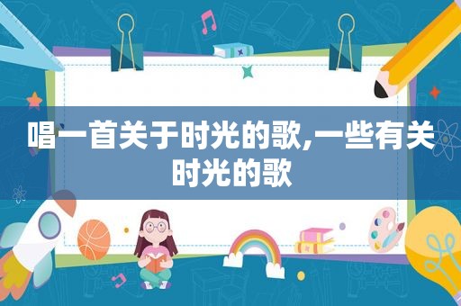 唱一首关于时光的歌,一些有关时光的歌