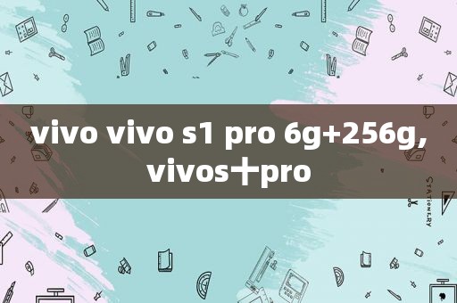vivo vivo s1 pro 6g+256g,vivos十pro
