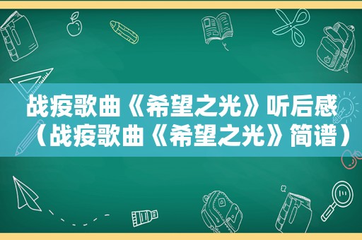 战疫歌曲《希望之光》听后感（战疫歌曲《希望之光》简谱）