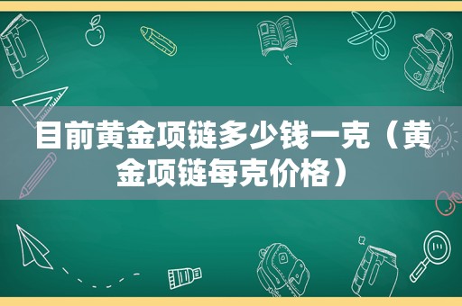 目前黄金项链多少钱一克（黄金项链每克价格）