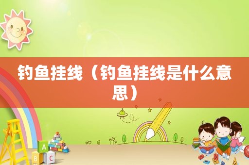 钓鱼挂线（钓鱼挂线是什么意思）