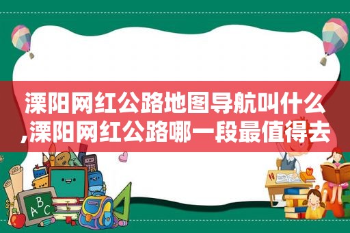 溧阳网红公路地图导航叫什么,溧阳网红公路哪一段最值得去