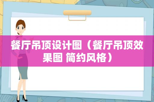 餐厅吊顶设计图（餐厅吊顶效果图 简约风格）