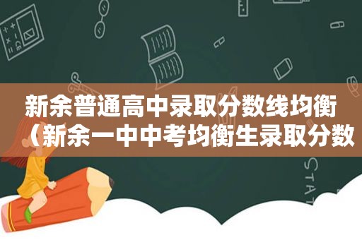 新余普通高中录取分数线均衡（新余一中中考均衡生录取分数线2020）