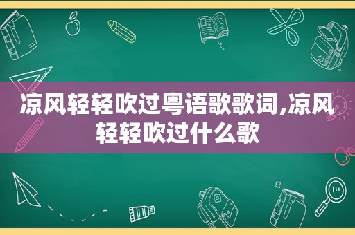 凉风轻轻吹过粤语歌歌词,凉风轻轻吹过什么歌
