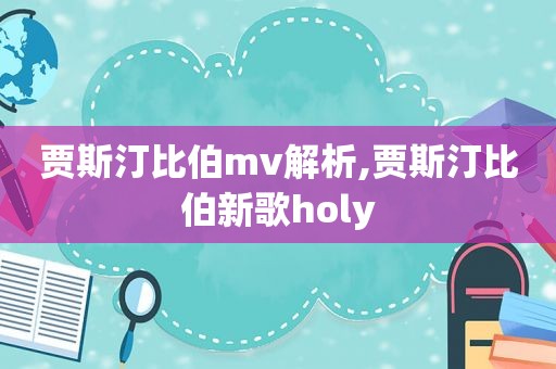 贾斯汀比伯mv解析,贾斯汀比伯新歌holy