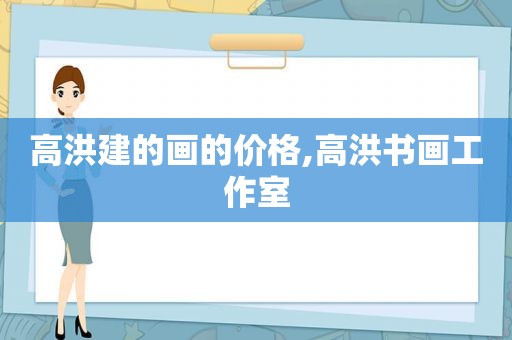 高洪建的画的价格,高洪书画工作室