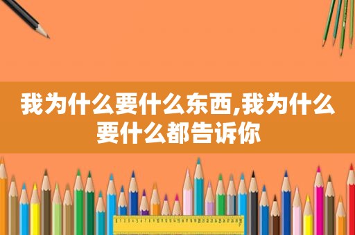 我为什么要什么东西,我为什么要什么都告诉你