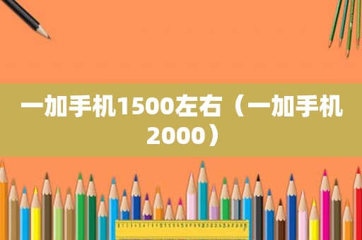 一加手机1500左右（一加手机2000）