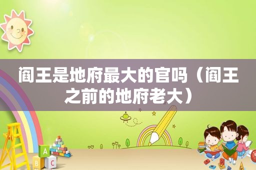 阎王是地府最大的官吗（阎王之前的地府老大）
