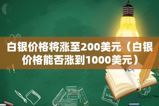白银价格将涨至200美元（白银价格能否涨到1000美元）