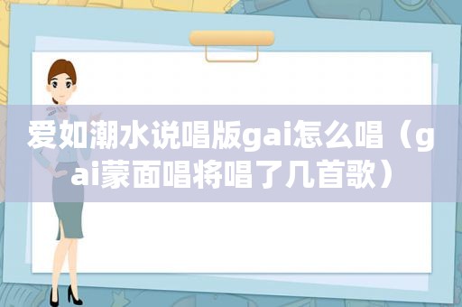 爱如潮水说唱版gai怎么唱（gai蒙面唱将唱了几首歌）