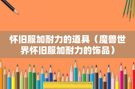 怀旧服加耐力的道具（魔兽世界怀旧服加耐力的饰品）