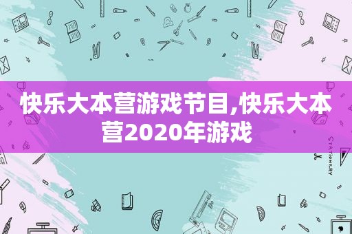 快乐大本营游戏节目,快乐大本营2020年游戏