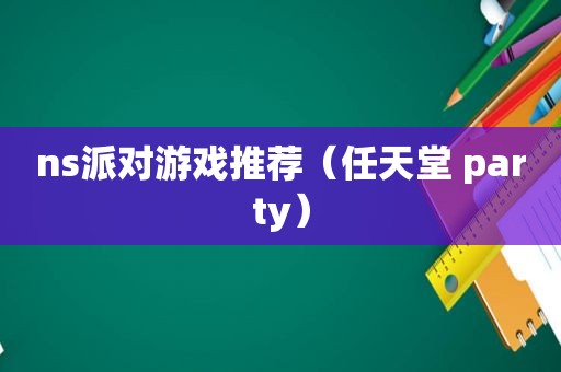 ns派对游戏推荐（任天堂 party）