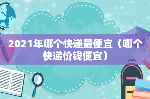 2021年哪个快递最便宜（哪个快递价钱便宜）